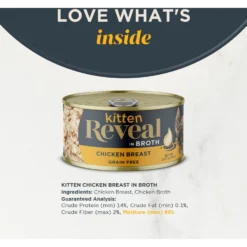 Reveal Natural Limited Ingredient Grain-Free Chicken Breast In Broth Wet Kitten Food, 2.47-oz, Case Of 12 9 Reveal Natural Limited Ingredient Grain-Free Chicken Breast In Broth Wet Kitten Food, 2.47-oz, Case Of 12 -Furry Feast 752446 PT2. AC SS1800 V1673648125